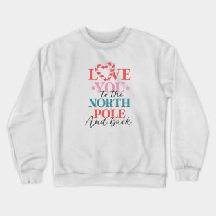 Love You To The North Pole And Back Crewneck Sweatshirt